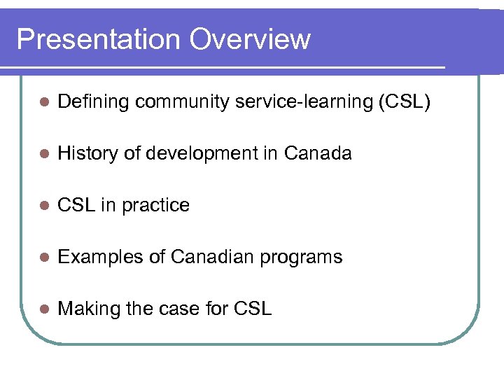 Presentation Overview l Defining community service-learning (CSL) l History of development in Canada l
