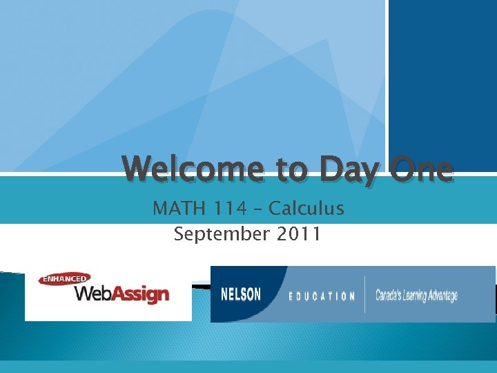 Welcome to Day One MATH 114 – Calculus September 2011 