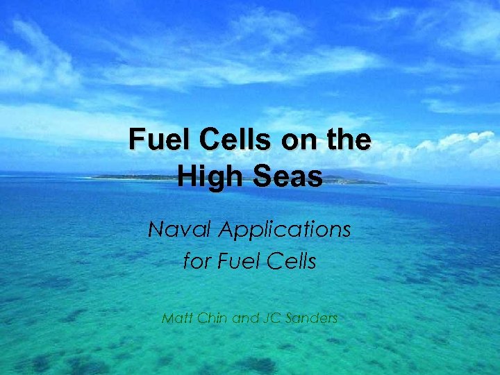 Fuel Cells on the High Seas Naval Applications for Fuel Cells Matt Chin and