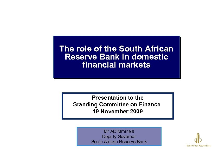 The role of the South African Reserve Bank in domestic financial markets Presentation to