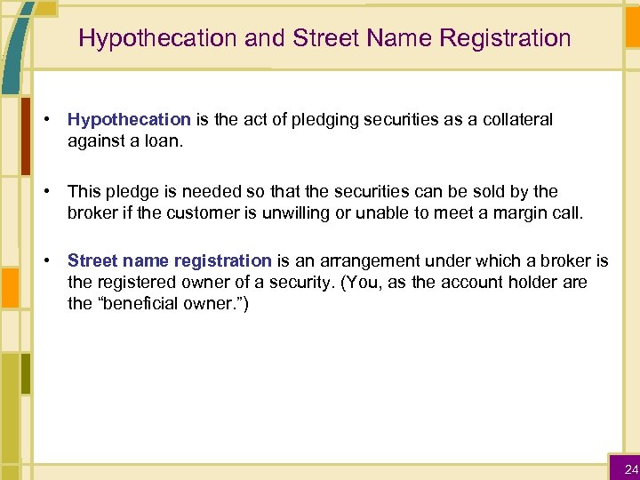 Hypothecation and Street Name Registration • Hypothecation is the act of pledging securities as