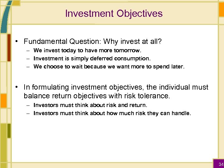 Investment Objectives • Fundamental Question: Why invest at all? – We invest today to