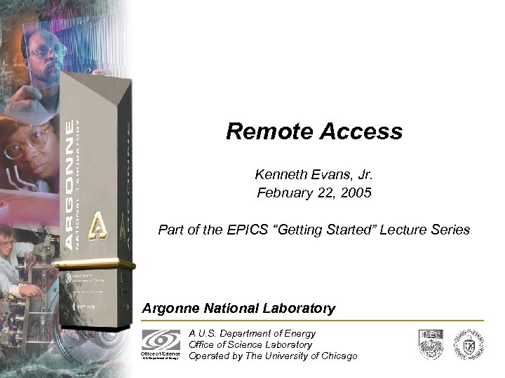 Remote Access Kenneth Evans, Jr. February 22, 2005 Part of the EPICS “Getting Started”