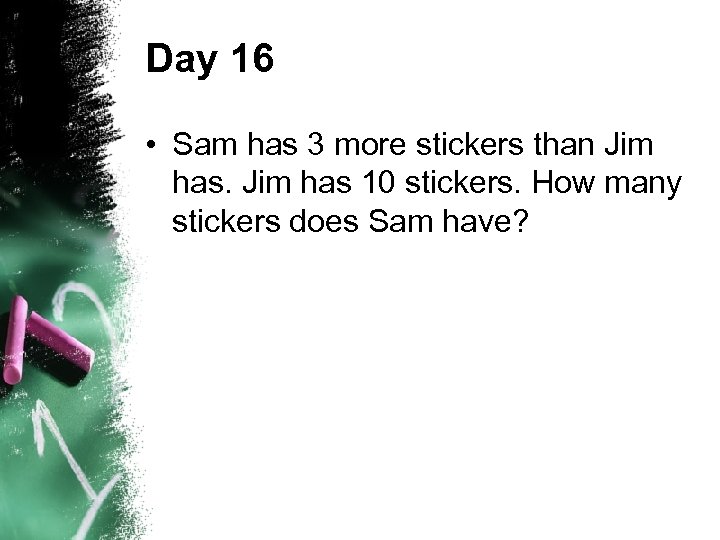 Day 16 • Sam has 3 more stickers than Jim has 10 stickers. How