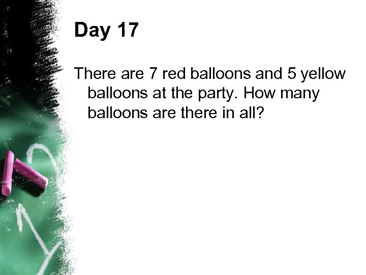 Day 17 There are 7 red balloons and 5 yellow balloons at the party.