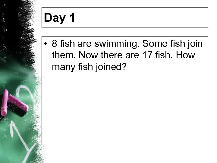 Day 1 • 8 fish are swimming. Some fish join them. Now there are