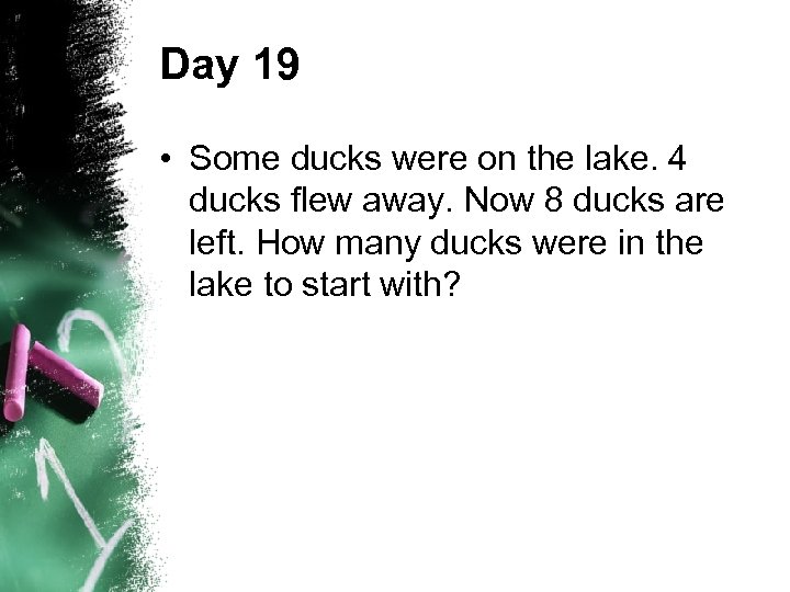 Day 19 • Some ducks were on the lake. 4 ducks flew away. Now