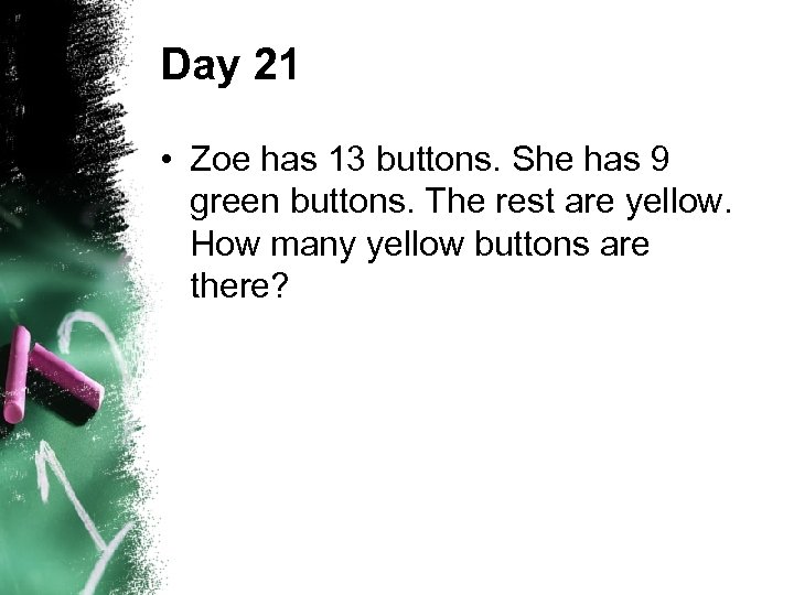 Day 21 • Zoe has 13 buttons. She has 9 green buttons. The rest