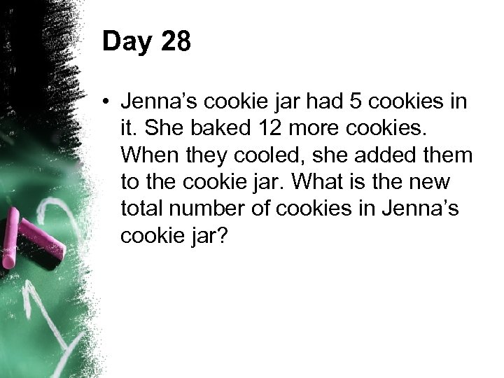 Day 28 • Jenna’s cookie jar had 5 cookies in it. She baked 12