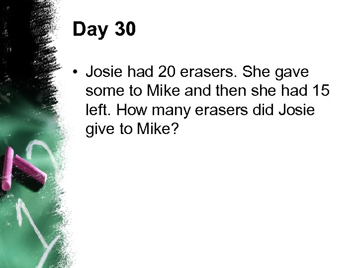 Day 30 • Josie had 20 erasers. She gave some to Mike and then