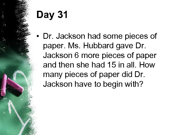 Day 31 • Dr. Jackson had some pieces of paper. Ms. Hubbard gave Dr.