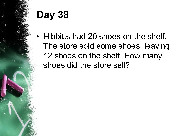 Day 38 • Hibbitts had 20 shoes on the shelf. The store sold some