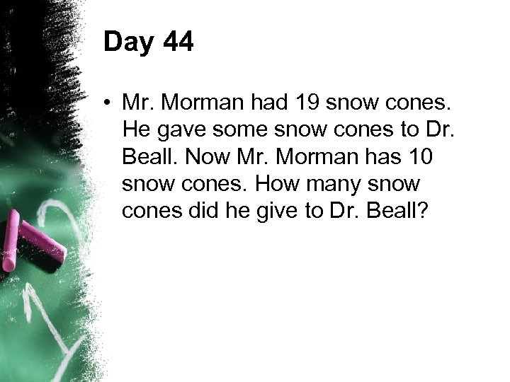 Day 44 • Mr. Morman had 19 snow cones. He gave some snow cones