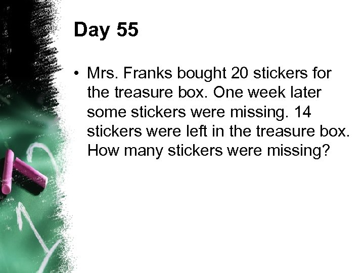 Day 55 • Mrs. Franks bought 20 stickers for the treasure box. One week