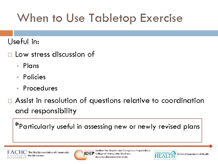 When to Use Tabletop Exercise Useful in: Low stress discussion of § § §