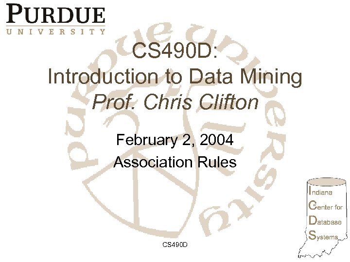 CS 490 D: Introduction to Data Mining Prof. Chris Clifton February 2, 2004 Association