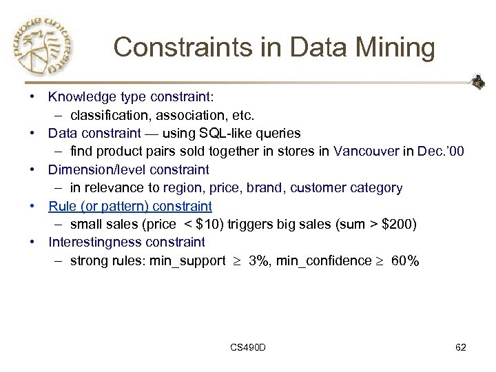 Constraints in Data Mining • Knowledge type constraint: – classification, association, etc. • Data