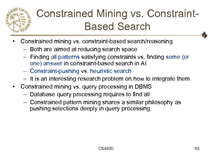 Constrained Mining vs. Constraint. Based Search • Constrained mining vs. constraint-based search/reasoning – Both