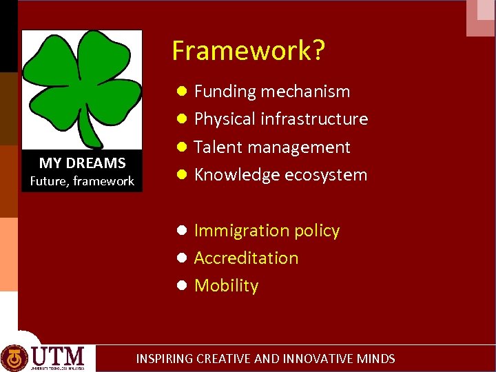 Framework? MY DREAMS Future, framework ● Funding mechanism ● Physical infrastructure ● Talent management