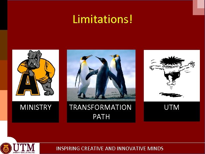 Limitations! MINISTRY TRANSFORMATION PATH INSPIRING CREATIVE AND INNOVATIVE MINDS UTM 