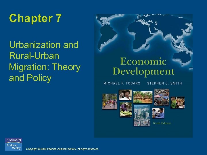 Chapter 7 Urbanization and Rural-Urban Migration: Theory and Policy Copyright © 2009 Pearson Addison-Wesley.