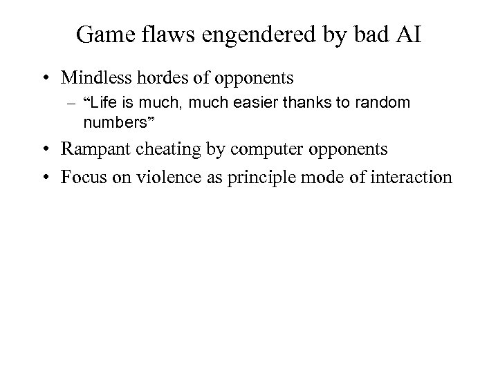 Game flaws engendered by bad AI • Mindless hordes of opponents – “Life is
