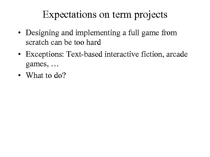 Expectations on term projects • Designing and implementing a full game from scratch can