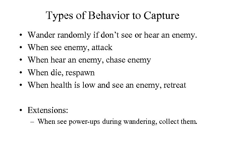 Types of Behavior to Capture • • • Wander randomly if don’t see or
