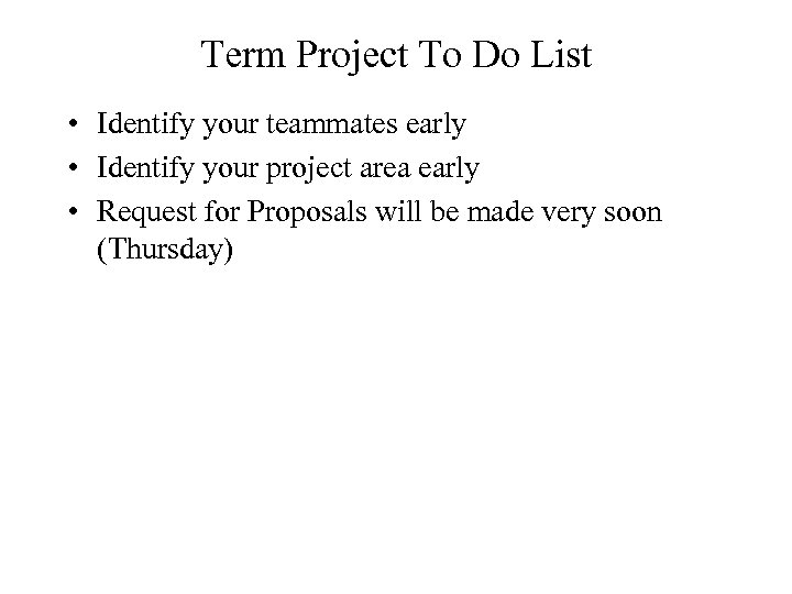 Term Project To Do List • Identify your teammates early • Identify your project