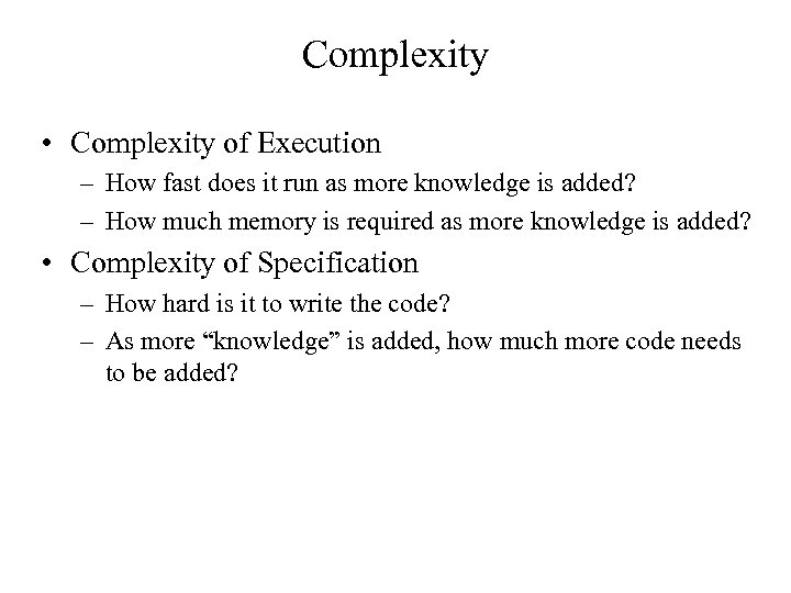 Complexity • Complexity of Execution – How fast does it run as more knowledge