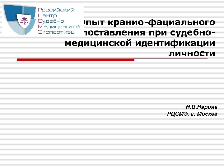 Опыт кранио-фациального сопоставления при судебномедицинской идентификации личности Н. В. Нарина РЦСМЭ, г. Москва 