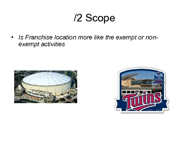 /2 Scope • Is Franchise location more like the exempt or nonexempt activities 