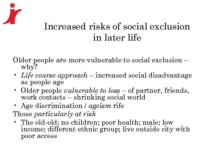 Increased risks of social exclusion in later life Older people are more vulnerable to