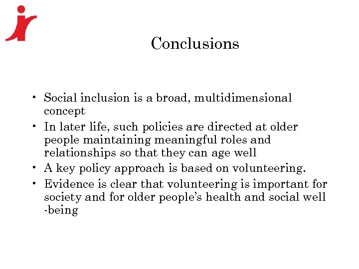 Conclusions • Social inclusion is a broad, multidimensional concept • In later life, such
