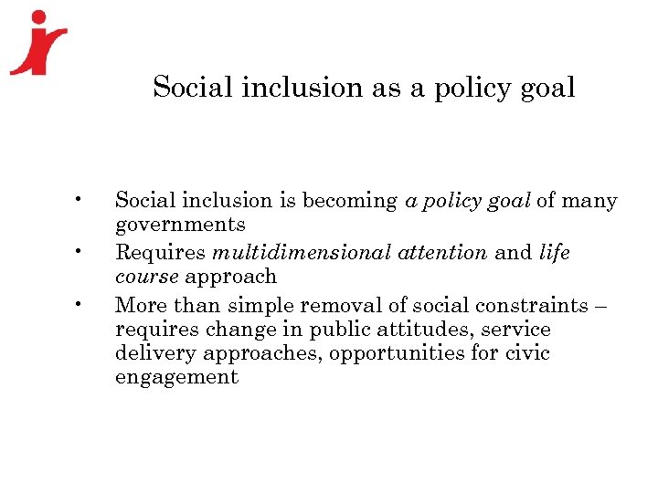 Social inclusion as a policy goal • • • Social inclusion is becoming a