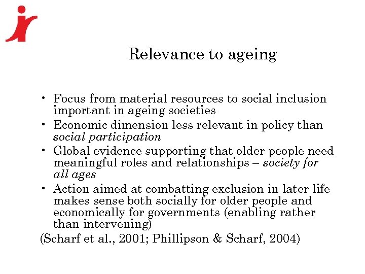 Relevance to ageing • Focus from material resources to social inclusion important in ageing