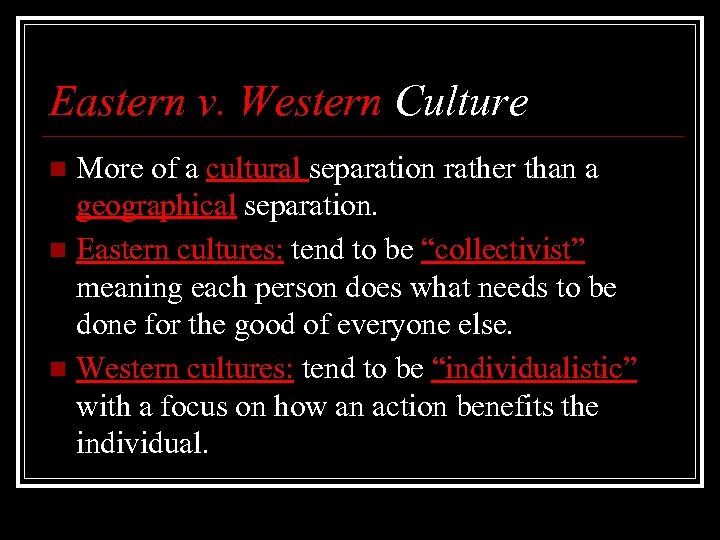 Eastern v. Western Culture More of a cultural separation rather than a geographical separation.
