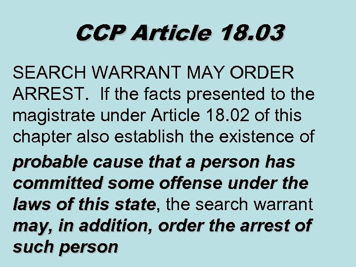 CCP Article 18. 03 SEARCH WARRANT MAY ORDER ARREST. If the facts presented to