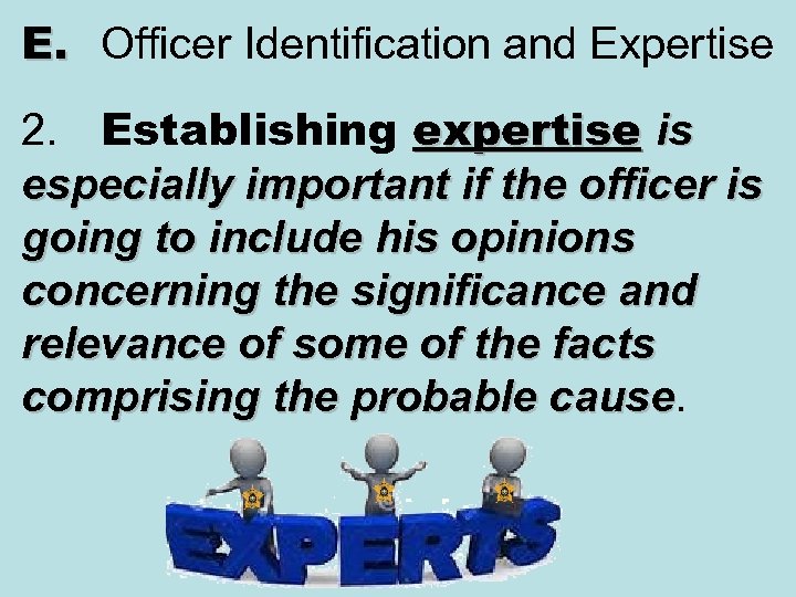 E. Officer Identification and Expertise 2. Establishing expertise is especially important if the officer