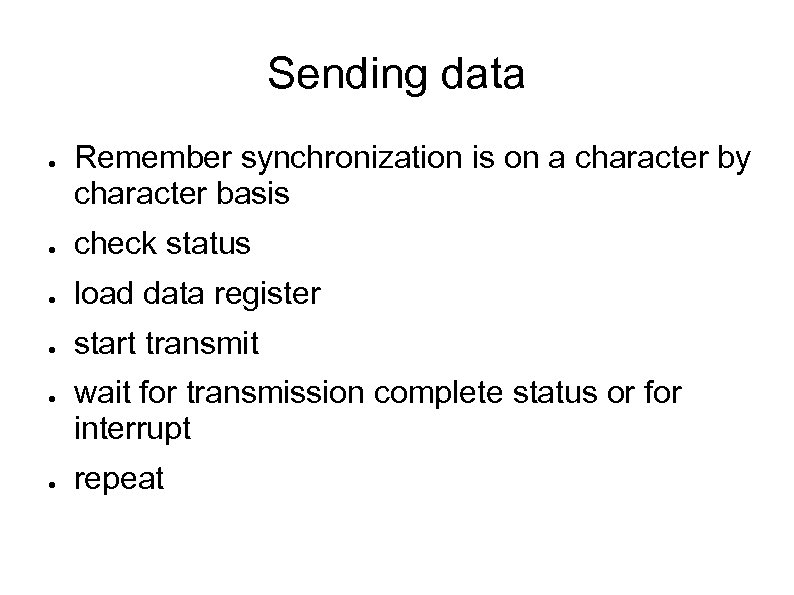 Sending data ● Remember synchronization is on a character by character basis ● check