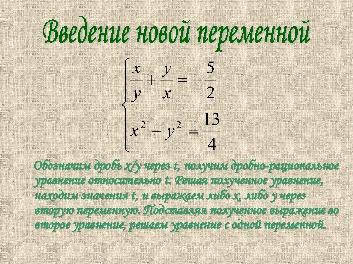 Обозначим дробь х/у через t, получим дробно-рациональное уравнение относительно t. Решая полученное уравнение, находим