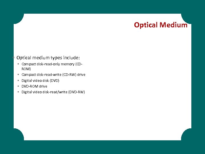 Optical Medium § Optical medium types include: § Compact disk-read-only memory (CDROM) § Compact