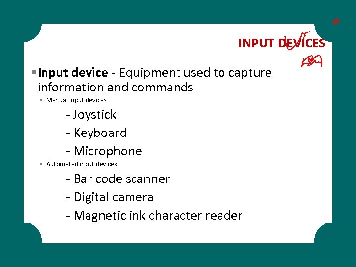 INPUT DEVICES § Input device - Equipment used to capture information and commands §