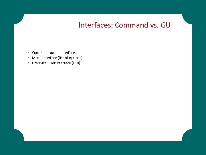 Interfaces: Command vs. GUI § Command-based interface § Menu interface (list of options) §