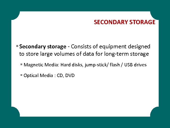 SECONDARY STORAGE § Secondary storage - Consists of equipment designed to store large volumes