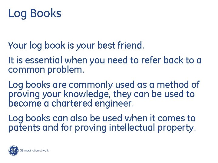 Log Books Your log book is your best friend. It is essential when you