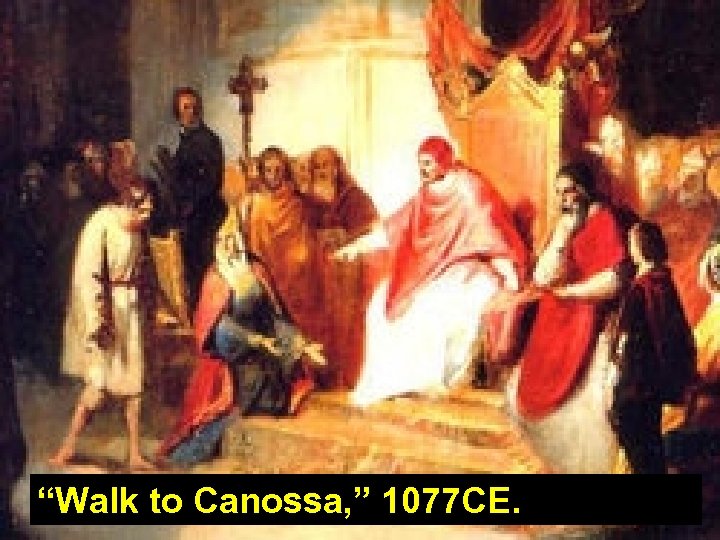 “Walk to Canossa, ” 1077 CE. 