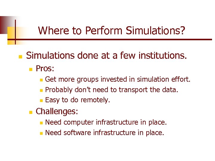Where to Perform Simulations? n Simulations done at a few institutions. n Pros: Get
