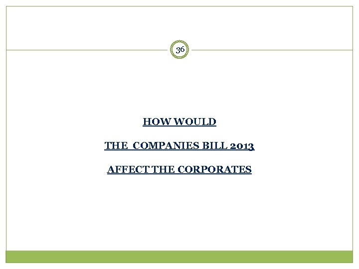 36 HOW WOULD THE COMPANIES BILL 2013 AFFECT THE CORPORATES 