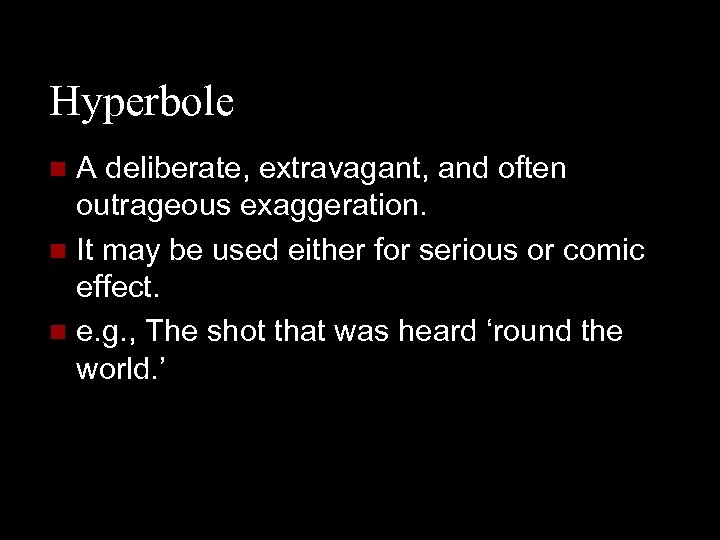 Hyperbole A deliberate, extravagant, and often outrageous exaggeration. n It may be used either